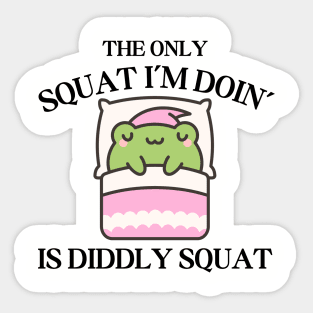 The Only Squat I'm Doing Is Diddly Squat Sticker